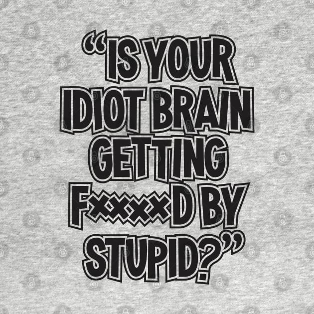 Is Your Idiot Brain by DavesTees